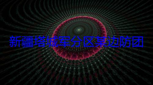 比赛团开展强分区某边防新疆塔城军军杯篮球